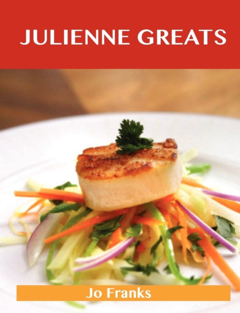 Julienne Greats : Delicious Julienne Recipes, the Top 75 Julienne Recipes, Paperback / softback Book