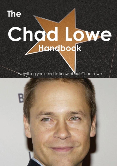 The Chad Lowe Handbook - Everything You Need to Know about Chad Lowe, Paperback / softback Book