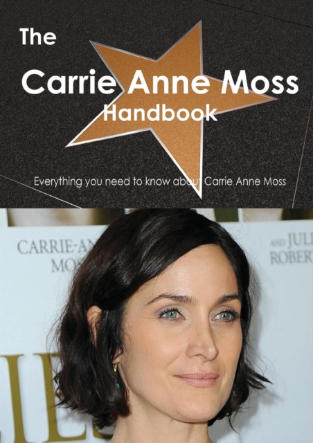 The Carrie Anne Moss Handbook - Everything You Need to Know about Carrie Anne Moss, Paperback / softback Book