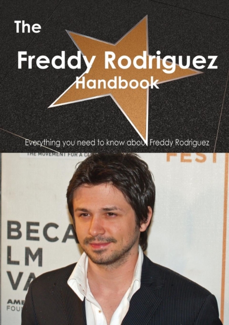 The Freddy Rodriguez (Actor) Handbook - Everything You Need to Know about Freddy Rodriguez (Actor), Paperback / softback Book