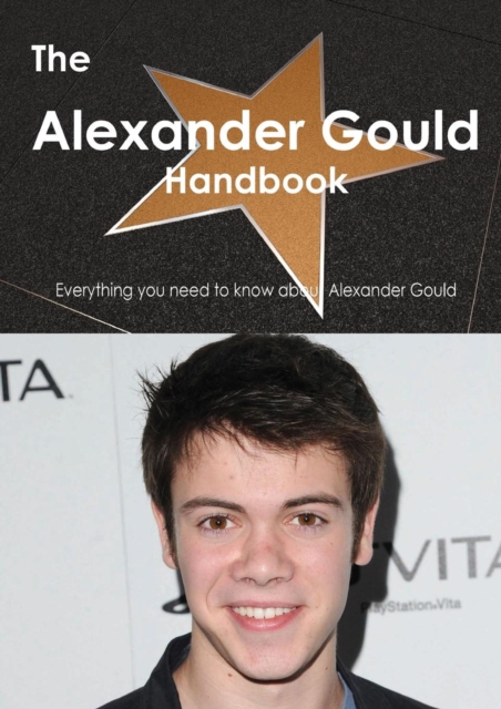 The Alexander Gould Handbook - Everything You Need to Know about Alexander Gould, Paperback / softback Book