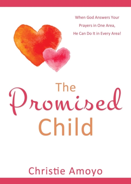 The Promised Child : When God Answers Your Prayers in One Area, He Can Do It in Every Area!, Paperback / softback Book