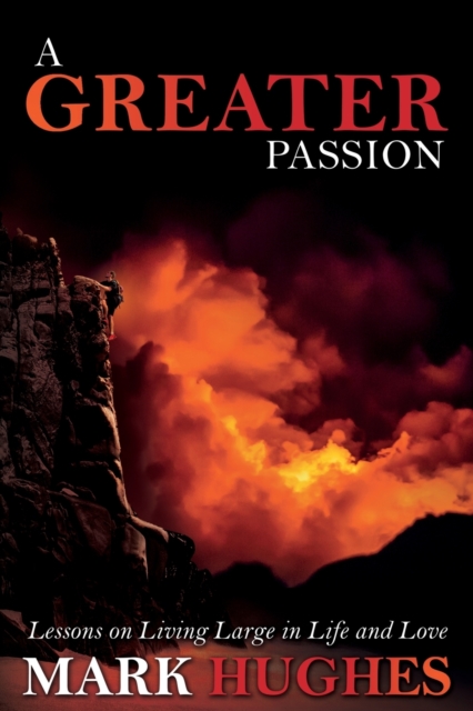 A Greater Passion : Lessons on Living Large in Life and Love, Paperback / softback Book