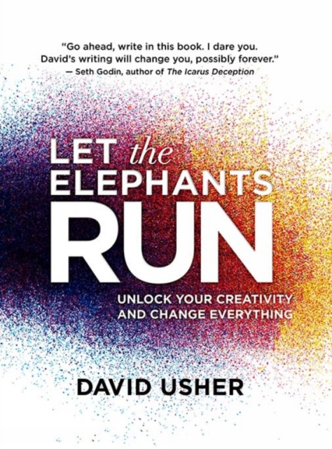 Let the Elephants Run : Unlock Your Creativity and Change Everything, Paperback / softback Book