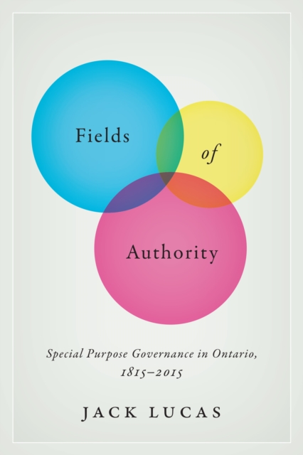 Fields of Authority : Special Purpose Governance in Ontario, 1815-2015, Hardback Book
