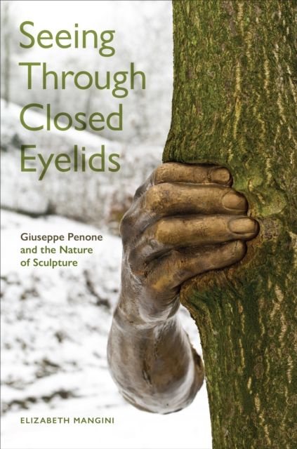 Seeing Through Closed Eyelids : Giuseppe Penone and the Nature of Sculpture, Hardback Book