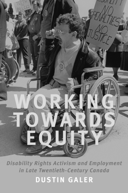 Working towards Equity : Disability Rights Activism and Employment in Late Twentieth-Century Canada, Hardback Book