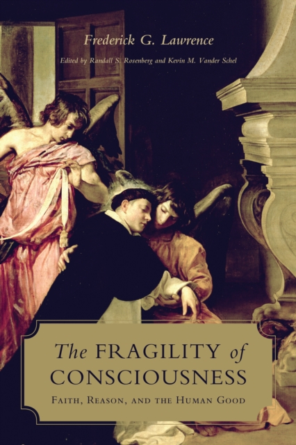 The Fragility of Consciousness : Faith, Reason, and the Human Good, Hardback Book