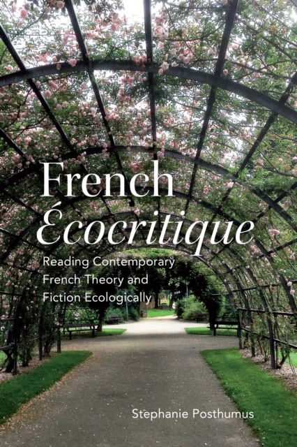 French 'Ecocritique' : Reading Contemporary French Theory and Fiction Ecologically, Hardback Book