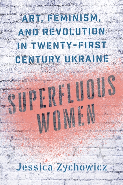 Superfluous Women : Art, Feminism, and Revolution in Twenty-First-Century Ukraine, Hardback Book