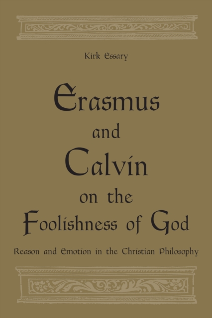 Erasmus and Calvin on the foolishness of God : Reason and Emotion in the Christian Philosophy, Hardback Book
