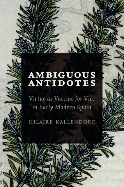 Ambiguous Antidotes : Virtue as Vaccine for Vice in Early Modern Spain, Hardback Book