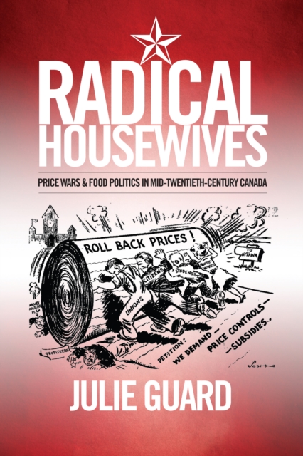 Radical Housewives : Price Wars and Food Politics in Mid-Twentieth-Century Canada, Hardback Book