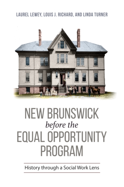 New Brunswick Before the Equal Opportunity Program : History Through a Social Work Lens, Hardback Book