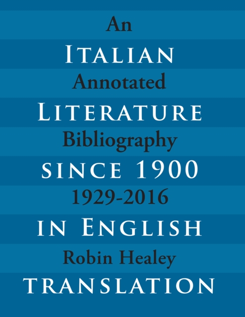 Italian Literature since 1900 in English Translation : An Annotated Bibliography, 1929-2016, Hardback Book