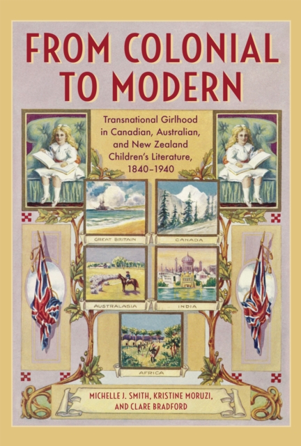 From Colonial to Modern : Transnational Girlhood in Canadian, Australian, and New Zealand Literature, 1840-1940, Hardback Book