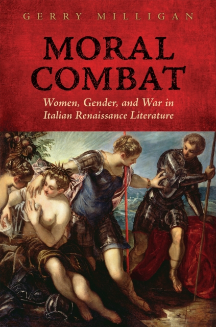 Moral Combat : Women, Gender, and War in Italian Renaissance Literature, Hardback Book