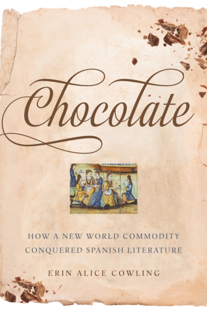 Chocolate : How a New World Commodity Conquered Spanish Literature, Hardback Book