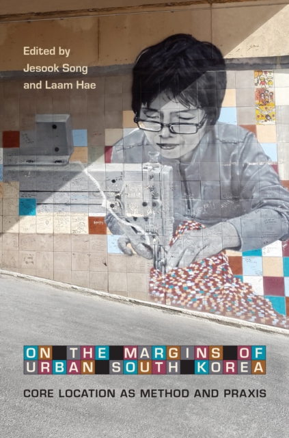 On the Margins of Urban South Korea : Core Location as Method and Praxis, Hardback Book