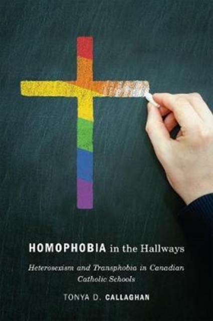 Homophobia in the Hallways : Heterosexism and Transphobia in Canadian Catholic Schools, Hardback Book