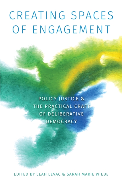 Creating Spaces of Engagement : Policy Justice and the Practical Craft of Deliberative Democracy, Hardback Book