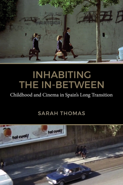 Inhabiting the In-Between : Childhood and Cinema in Spain's Long Transition, Hardback Book