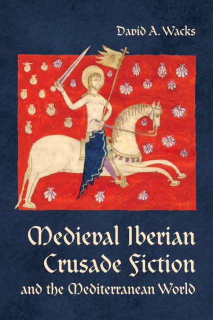 Medieval Iberian Crusade Fiction and the Mediterranean World, Hardback Book