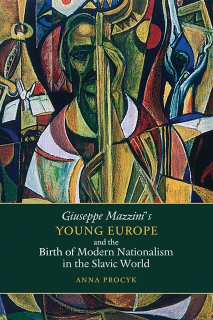 Giuseppe Mazzini's Young Europe and the Birth of Modern Nationalism in the Slavic World, Hardback Book