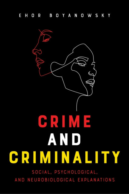 Crime and Criminality : Social, Psychological, and Neurobiological Explanations, Hardback Book