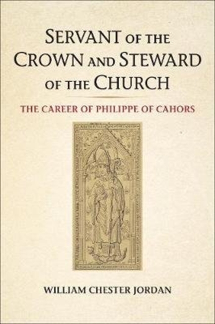 Servant of the Crown and Steward of the Church : The Career of Philippe of Cahors, Hardback Book