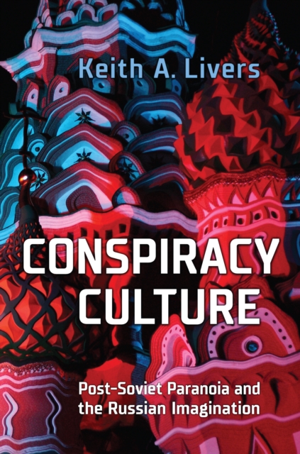 Conspiracy Culture : Post-Soviet Paranoia and the Russian Imagination, Hardback Book