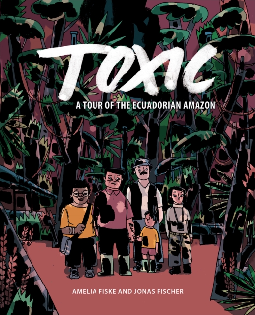 Toxic : A Tour of the Ecuadorian Amazon, EPUB eBook