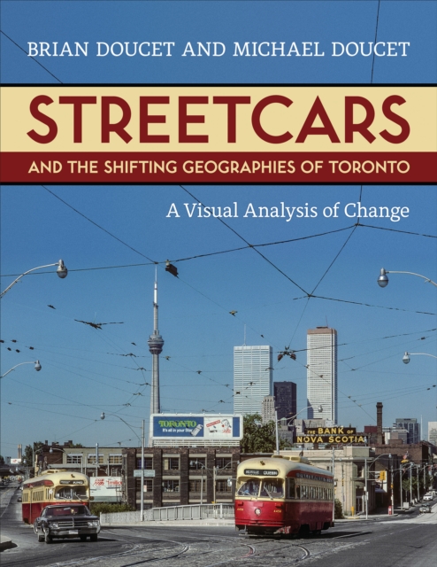 Streetcars and the Shifting Geographies of Toronto : A Visual Analysis of Change, PDF eBook