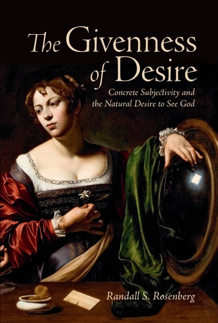 The Givenness of Desire : Concrete Subjectivity and the Natural Desire to See God, EPUB eBook