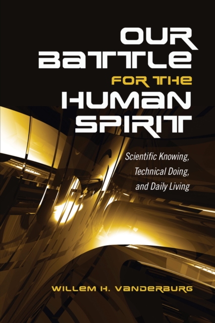 Our Battle for the Human Spirit : Scientific Knowing, Technical Doing, and Daily Living, EPUB eBook