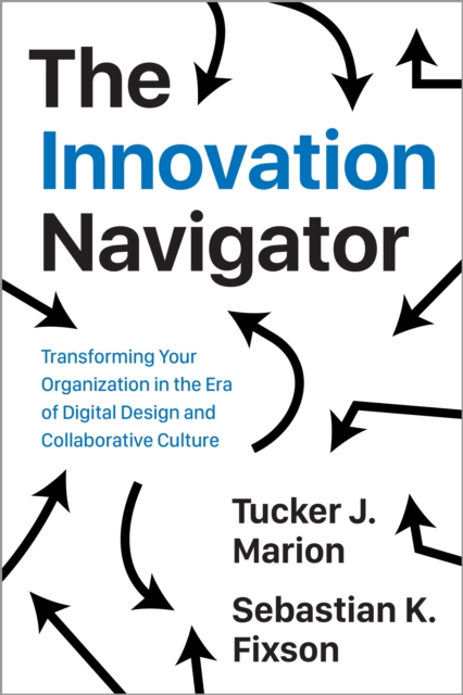 The Innovation Navigator : Transforming Your Organization in the Era of Digital Design and Collaborative Culture, PDF eBook