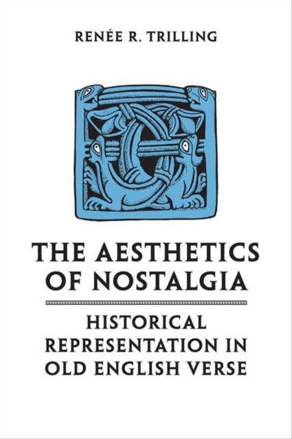 The Aesthetics of Nostalgia : Historical Representation in Old English Verse, EPUB eBook