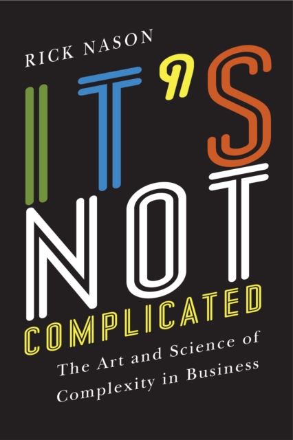 It's Not Complicated : The Art and Science of Complexity in Business, PDF eBook