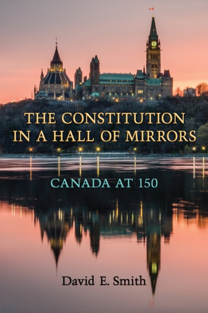 The Constitution in a Hall of Mirrors : Canada at 150, PDF eBook