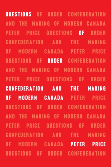 Questions of Order : Confederation and the Making of Modern Canada, PDF eBook