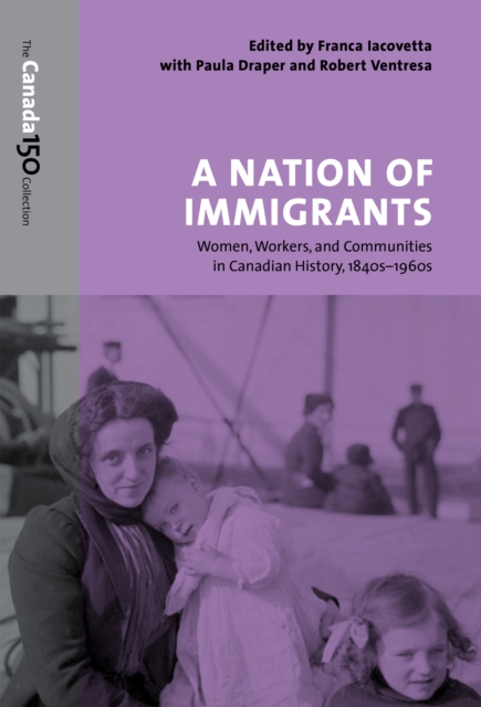 A Nation of Immigrants : Women, Workers, and Communities in Canadian History, 1840s-1960s, Paperback / softback Book