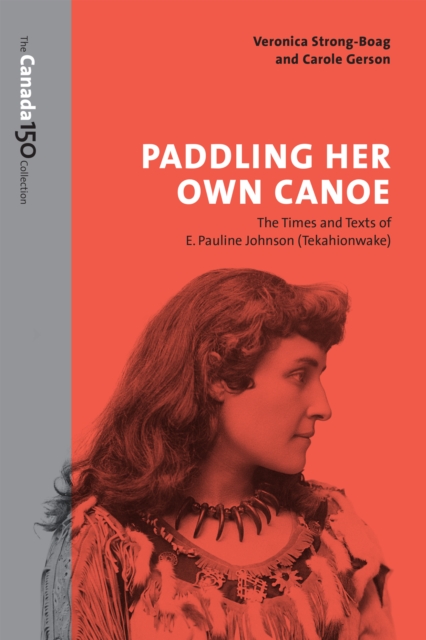 Paddling Her Own Canoe : The Times and Texts of E. Pauline Johnson (Tekahionwake), EPUB eBook