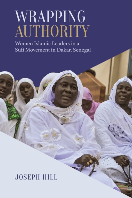 Wrapping Authority : Women Islamic Leaders in a Sufi Movement in Dakar, Senegal, PDF eBook
