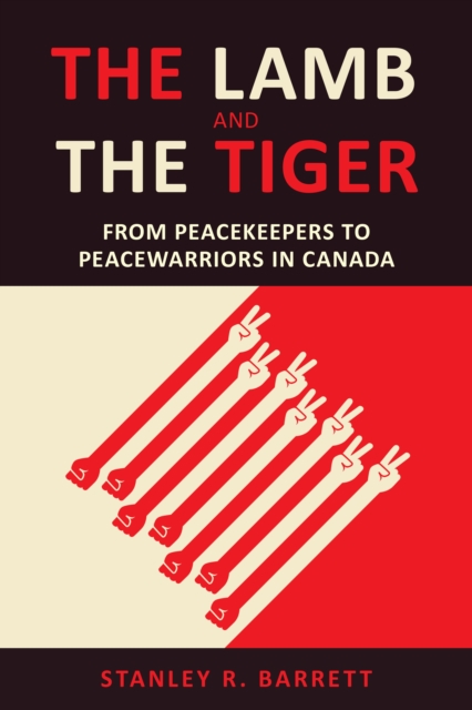 The Lamb and the Tiger : From Peacekeepers to Peacewarriors in Canada, PDF eBook