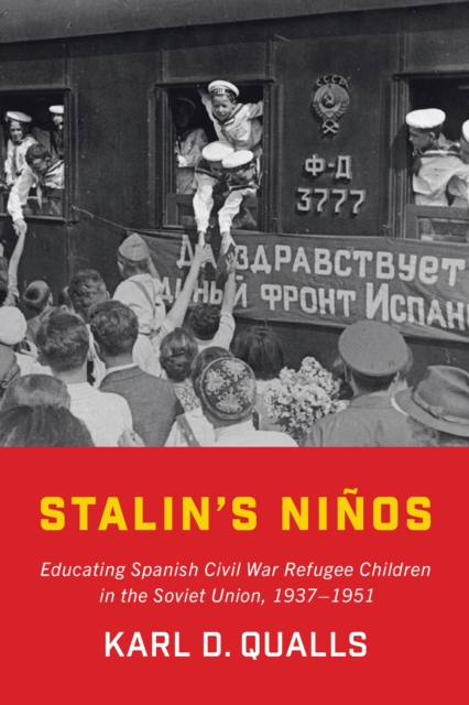 Stalin's Ninos : Educating Spanish Civil War Refugee Children in the Soviet Union, 1937-1951, EPUB eBook