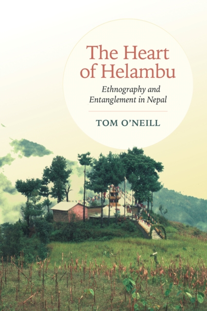 The Heart of Helambu : Ethnography and Entanglement in Nepal, Paperback / softback Book
