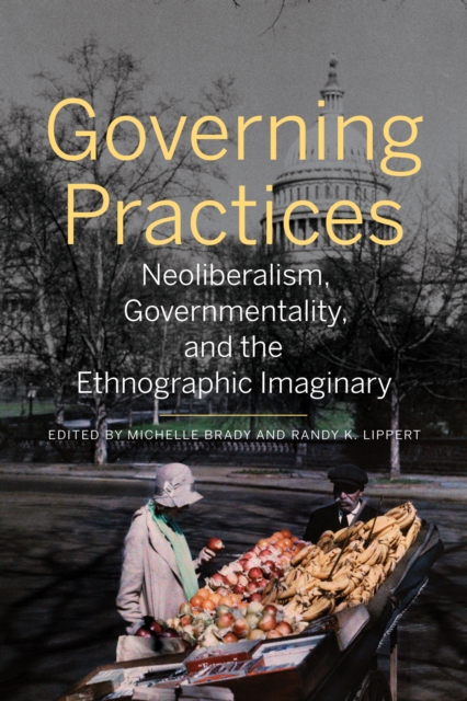Governing Practices : Neoliberalism, Governmentality, and the Ethnographic Imaginary, Paperback / softback Book