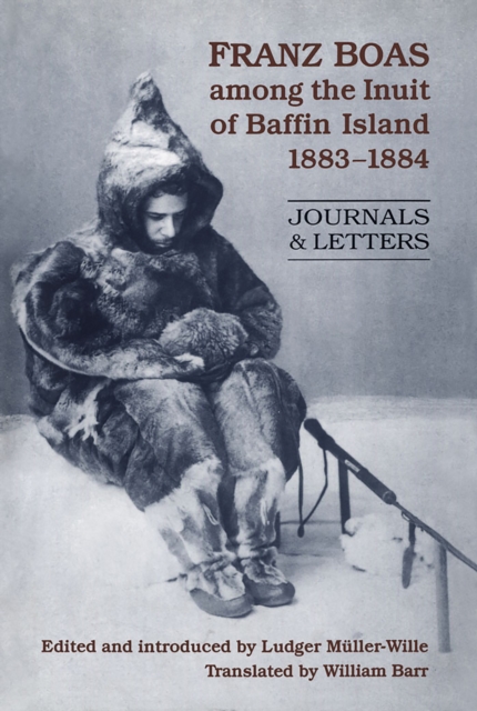 Franz Boas among the Inuit of Baffin Island, 1883-1884 : Journals and Letters, Paperback / softback Book