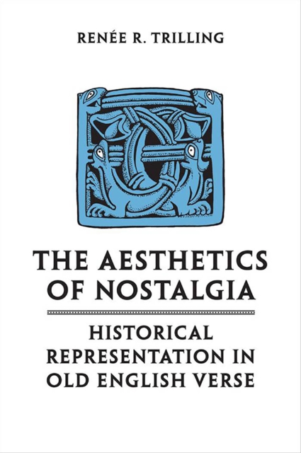 The Aesthetics of Nostalgia : Historical Representation in Old English Verse, Paperback / softback Book