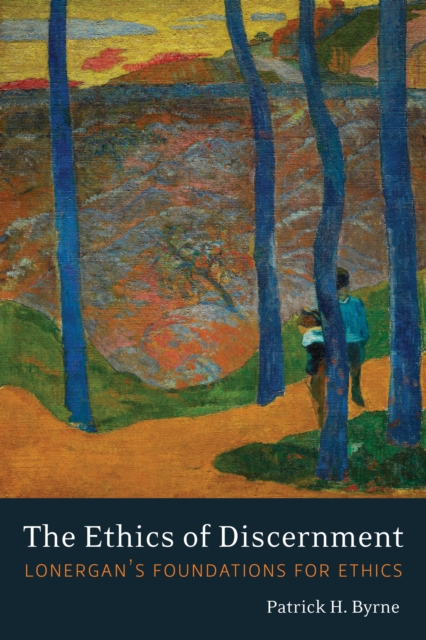 The Ethics of Discernment : Lonergan's Foundations for Ethics, Paperback / softback Book